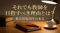 それでも教師を目指すべき理由とは？教育現場20年の本音