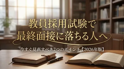 教員採用試験で最終面接に落ちる人が今すぐ見直すべき7つのポイント【2026年版】
