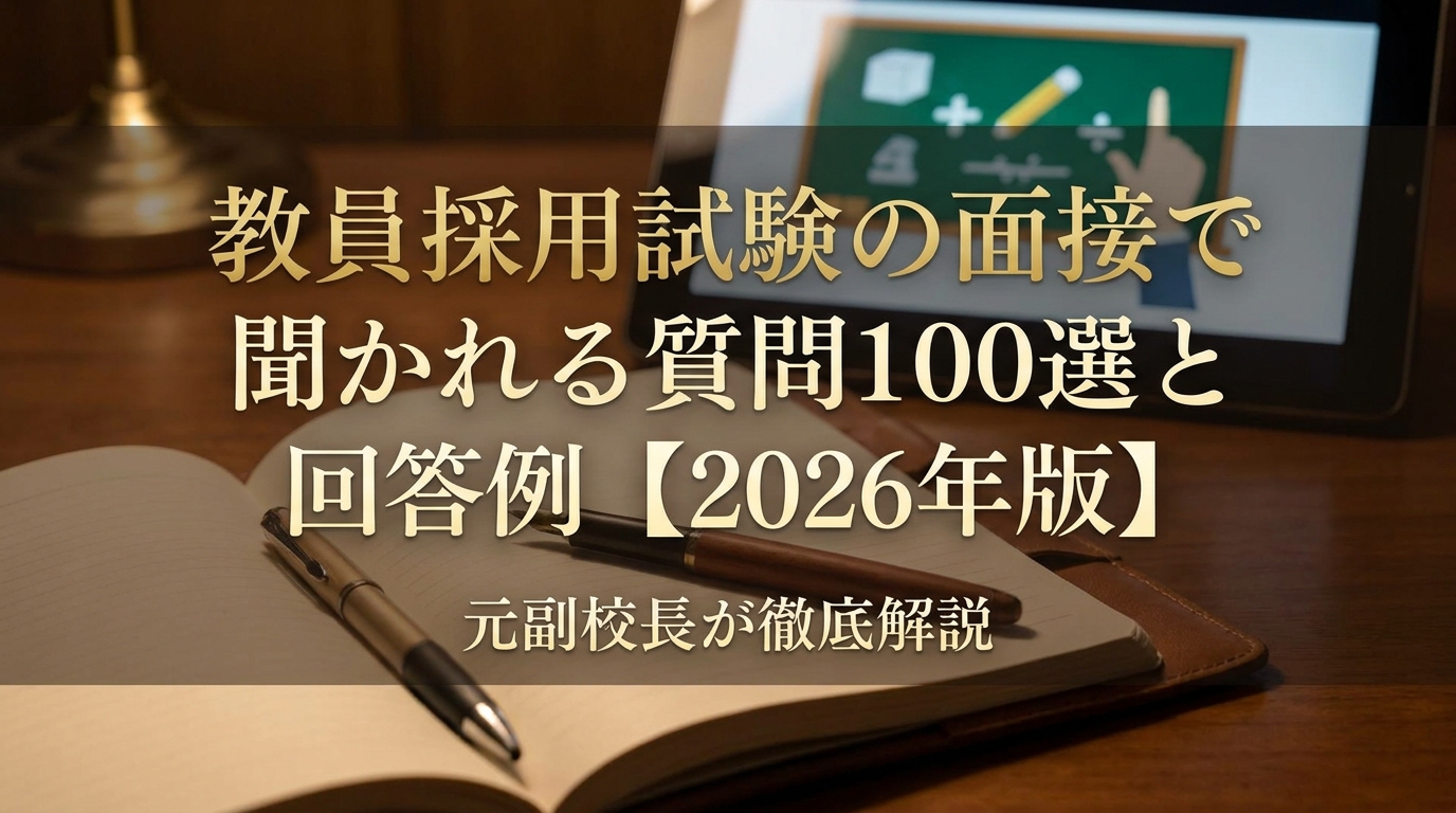 教員採用試験の面接で聞かれる質問100選と回答例【2026年版】元副校長が徹底解説