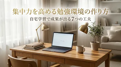 集中力を高める勉強環境の作り方｜自宅学習で成果が出る7つの工夫