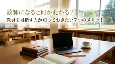 教師になると何が変わる？教員を目指す人が知っておきたい7つのメリット