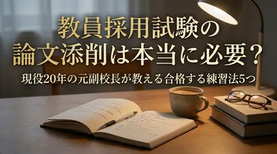 教員採用試験の論文添削は本当に必要？現役20年の元副校長が教える合格する練習法5つ